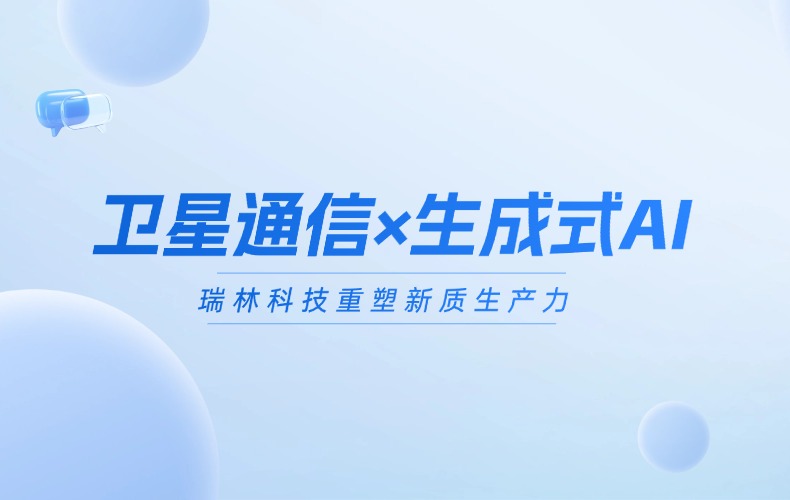 跃迁未来：当卫星通信遇上生成式AI，瑞林科技重塑新质生产力！